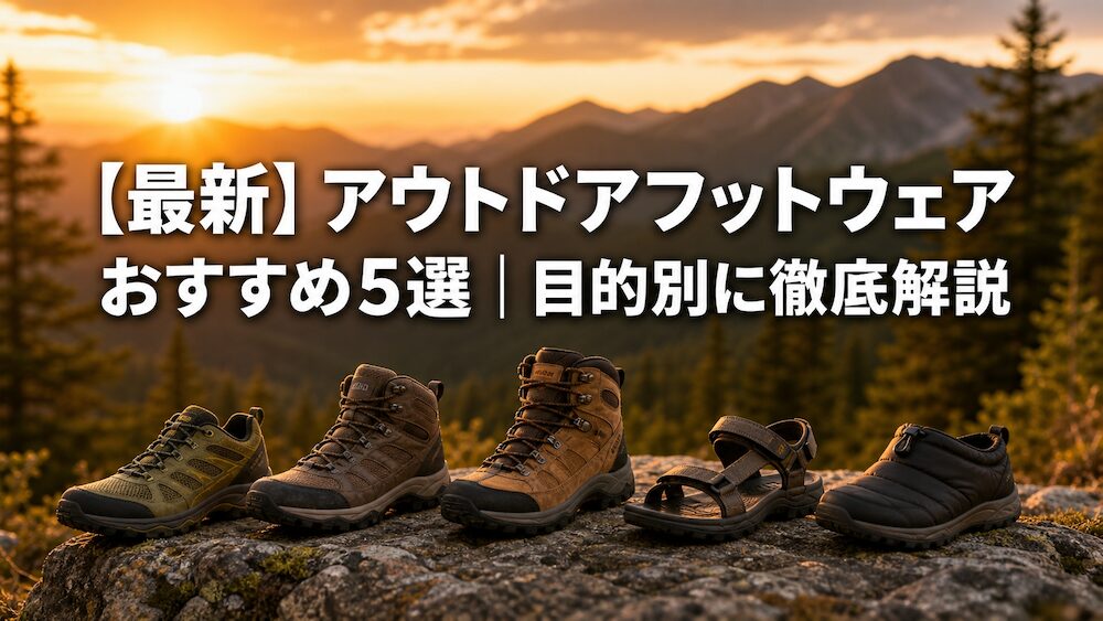 【2026年最新】アウトドアフットウェアおすすめ5選｜目的別に徹底解説